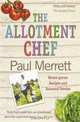 The Allotment Chef: Home-Grown Recipes and Seasonal Stories, Paul Merrett 