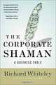 The Corporate Shaman: A Business Fable, Richard Whiteley 