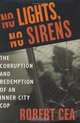 No Lights, No Sirens : The Corruption and Redemption of an Inner City Cop, Robert Cea 