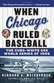 When Chicago Ruled Baseball: The Cubs-White Sox World Series of 1906, Bernard A. Weisberger 