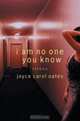 I Am No One You Know : Stories, Joyce Carol Oates 