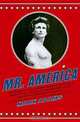 Mr. America: How Muscular Millionaire Bernarr Macfadden Transformed the Nation Through Sex, Salad, and the Ultimate Starvation Diet, Mark Adams 
