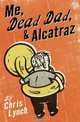 Me, Dead Dad, & Alcatraz, Chris Lynch 