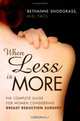 When Less Is More : The Complete Guide for Women Considering Breast Reduction Surgery, Bethanne Snodgrass 