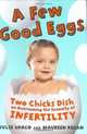 A Few Good Eggs : Two Chicks Dish on Overcoming the Insanity of Infertility, Julie Vargo 
