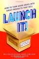 Launch It!: How to Turn Good Ideas Into Great Products That Sell, Molly Miller-Davidson, JoAnne Stone-Geier 