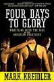 Four Days to Glory: Wrestling with the Soul of the American Heartland, Mark Kreidler 