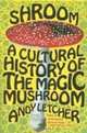 Shroom: A Cultural History of the Magic Mushroom, Andy Letcher 