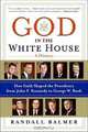 God in the White House: A History: How Faith Shaped the Presidency from John F. Kennedy to George W. Bush, Randall Balmer 