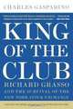 King of the Club: Richard Grasso and the Survival of the New York Stock Exchange, Charles Gasparino 