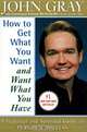 How to Get What You Want and Want What You Have: A Practical and Spiritual Guide to Personal Success, John Gray, Gray John 