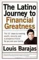 The Latino Journey to Financial Greatness : The 10 Steps to Creating Wealth, Security, and a Prosperous Future for You and Your Family, Louis Barajas 