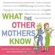 What the Other Mothers Know: A Practical Guide to Child Rearing Told in a Really Nice, Funny Way That Won
