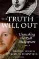 The Truth Will Out: Unmasking the Real Shakespeare, Brenda James, William Rubinstein 