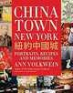 Chinatown New York: Portraits, Recipes, and Memories, Ann Volkwein 