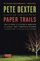 Paper Trails: True Stories of Confusion, Mindless Violence, and Forbidden Desires, a Surprising Number of Which Are Not About Marriage, Pete Dexter 
