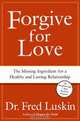 Forgive for Love: The Missing Ingredient for a Healthy and Lasting Relationship, Fred Luskin 