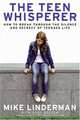 The Teen Whisperer: How to Break Through the Silence and Secrecy of Teenage Life, Mike Linderman, Gary Brozek 
