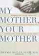 My Mother, Your Mother: Embracing "Slow Medicine," the Compassionate Approach to Caring for Your Aging Loved Ones, Dennis Mccullough 