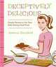 Deceptively Delicious: Simple Secrets to Get Your Kids Eating Good Food, Jessica Seinfeld 
