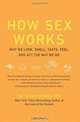 How Sex Works: Why We Look, Smell, Taste, Feel, and Act the Way We Do, Sharon Moalem 