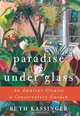 Paradise Under Glass: An Amateur Creates a Conservatory Garden, Ruth Kassinger 