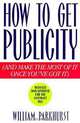 How to Get Publicity: And Make the Most of It Once You