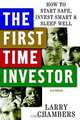 The First Time Investor: How to Start Safe, Invest Smart & Sleep Well, Larry Chambers 
