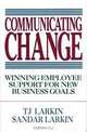 Communicating Change: Winning Employee Support for New Business Goals, T. J. Larkin, Sandar Larkin 