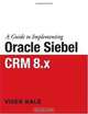 A Guide to Implementing Oracle Siebel CRM 8.x, Vivek Kale 
