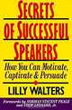 Secrets Successful Speakers: How You Can Motivate, Captivate, and Persuade, Lilly Walters 