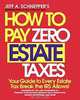 How To Pay Zero Estate Taxes: Your Guide to Every Estate Tax Break the IRS Allows, Jeff A. Schnepper 