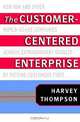 The Customer-Centered Enterprise: How IBM and Other World-Class Companies Achieve Extraordinary Results by Putting Customers First, Harvey Thompson 