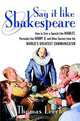 Say It Like Shakespeare: How to Give a Speech Like Hamlet, Persuade Like Henry V, and Other Secrets from the World