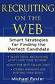 Recruiting on the Web : Smart Strategies for Finding the Perfect Candidate, Michael Foster 