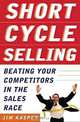 Short Cycle Selling: Beating Your Competitors in the Sales Race, Jim Kasper 