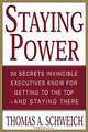 Staying Power : 30 Secrets Invincible Executives Use for Getting to the Top - and Staying There, Thomas A. Schweich 