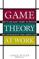 Game Theory at Work: How to Use Game Theory to Outthink and Outmaneuver Your Competition, James D. Miller 