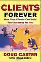 Clients Forever : How Your Clients Can Build Your Business for You, Doug Carter 