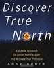 Discover True North : A Program to Ignite Your Passion and Activate Your Potential, Anne Bruce 