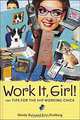 Work It, Girl! : Productive and Fun Tips for the Hip Working Chick, Wendy Burt, Erin Kindberg 