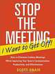 Stop the Meeting I Want to Get Off!: How to Eliminate Endless Meetings While Improving Your Team