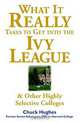 What It Really Takes to Get Into Ivy League and Other Highly Selective Colleges, Chuck Hughes 