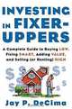 Investing in Fixer-Uppers : A Complete Guide to Buying Low, Fixing Smart, Adding Value, and Selling (or Renting) High, Jay P. DeCima 