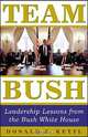 Team Bush : Leadership Lessons from the Bush White House, Donald F. Kettl, Donald Kettl 