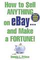 How to Sell Anything on eBay . . . and Make a Fortune!, Dennis Prince, Dennis Prince 