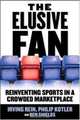 The Elusive Fan: Reinventing Sports in a Crowded Marketplace, Irving Rein, Philip Kotler, Ben Shields 