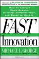 Fast Innovation: Achieving Superior Differentiation, Speed to Market, and Increased Profitability, Michael L. George, James Works, Kimberly Watson-Hemphill, Clayton M. Christensen 