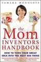 The Mom Inventors Handbook: How to Turn Your Great Idea into the Next Big Thing, Tamara Monosoff 
