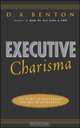 Executive Charisma: Six Steps to Mastering the Art of Leadership, D. A. Benton 